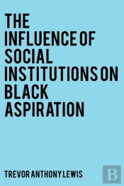 The Influence Of Social Institutions On Black Aspiration