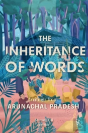 The Inheritance Of Words Â€“ Writings From Arunachal Pradesh