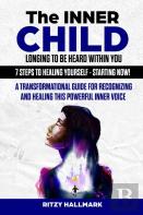 The Inner Child Longing To Be Heard Within You - 7 Steps To Healing Yourself - Starting Now!