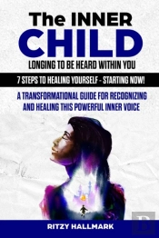 The Inner Child Longing To Be Heard Within You - 7 Steps To Healing Yourself - Starting Now!