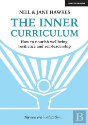 The Inner Curriculum: How To Develop Wellbeing, Resilience & Self-Leadership