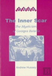 The Inner Scar . The Mysticism Of Georges Bataille