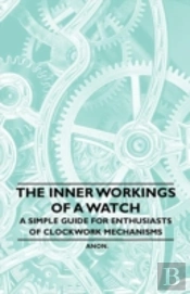 The Inner Workings Of A Watch - A Simple Guide For Enthusiasts Of Clockwork Mechanisms