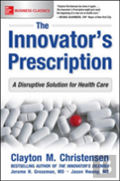The Innovator'S Prescription: A Disruptive Solution For Health Care