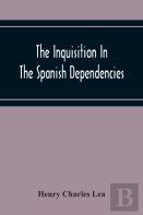 The Inquisition In The Spanish Dependencies
