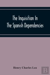 The Inquisition In The Spanish Dependencies