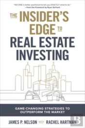 The Insider'S Edge To Real Estate Investing: Game-Changing Strategies To Outperform The Market