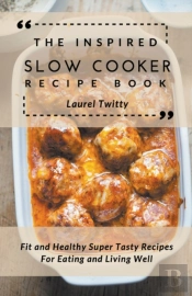 The Inspired Slow Cooker Recipe Book