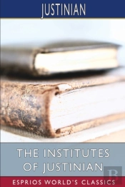 The Institutes Of Justinian (Esprios Classics)