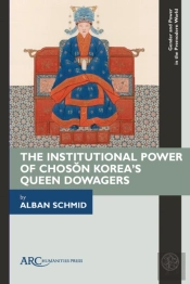 The Institutional Power Of Choson Korea'S Queen Dowagers