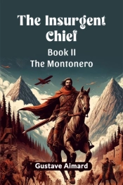 The Insurgent Chief Book Ii The Montonero
