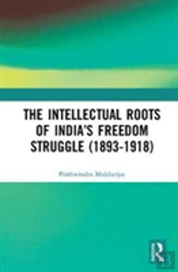 Bertrand.pt - The Intellectual Roots Of Indiaâ€™S Freedom Struggle (1893-1918)