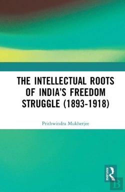 Bertrand.pt - The Intellectual Roots Of Indiaâ€™S Freedom Struggle (1893-1918)