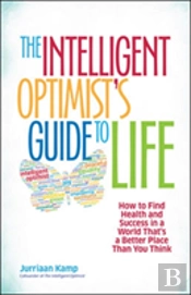 The Intelligent Optimist'S Guide To Life: How To Find Health And Success In A World That'S A Better Place Than You Think