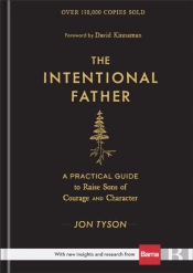 The Intentional Father Â€“ A Practical Guide To Raise Sons Of Courage And Character