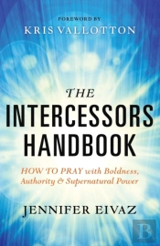 The Intercessors Handbook Â€“ How To Pray With Boldness, Authority And Supernatural Power
