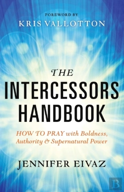 Bertrand.pt - The Intercessors Handbook Â€“ How To Pray With Boldness, Authority And Supernatural Power