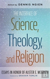 The Interface Of Science, Theology, And Religion