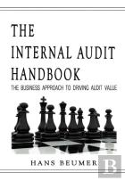 The Internal Audit Handbook - The Business Approach To Driving Audit Value