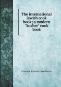 The International Jewish Cook Book; A Modern ''Kosher'' Cook Book