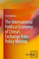 The International Political Economy Of Chinaâ€™S Exchange Rate Policy Making