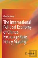 The International Political Economy Of Chinaâ€™S Exchange Rate Policy Making