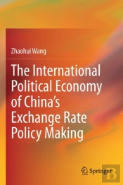 The International Political Economy Of Chinaâ€™S Exchange Rate Policy Making
