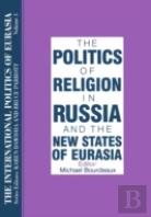 The International Politics Of Eurasia: V. 3: The Politics Of Religion In Russia And The New States Of Eurasia