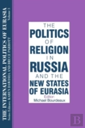 The International Politics Of Eurasia: V. 3: The Politics Of Religion In Russia And The New States Of Eurasia