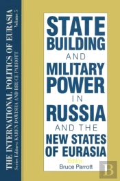 The International Politics Of Eurasia: V. 5: State Building And Military Power In Russia And The New States Of Eurasia