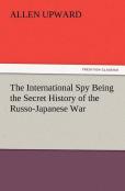 The International Spy Being The Secret History Of The Russo-Japanese War