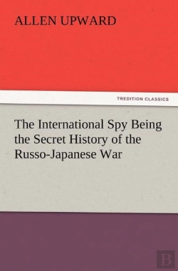 Bertrand.pt - The International Spy Being The Secret History Of The Russo-Japanese War