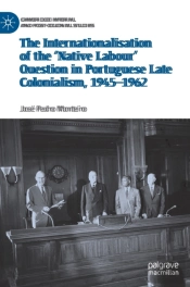 The Internationalisation Of The Â€˜Native Labour' Question In Portuguese Late Colonialism, 1945â€“1962
