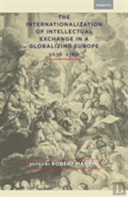 Bertrand.pt - The Internationalization Of Intellectual Exchange In A Globalizing Europe, 1636â€“1780