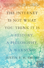 The Internet Is Not What You Think It Is