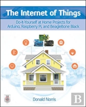 The Internet Of Things: Do-It-Yourself At Home Projects For Arduino, Raspberry Pi And Beaglebone Black