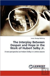 The Interplay Between Despair And Hope In The Work Of Hubert Selby Jr.