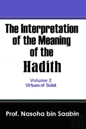 The Interpretation Of The Meaning Of The Hadith Volume 2 - Virtues Of Solat