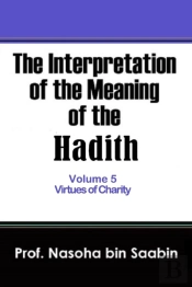 The Interpretation Of The Meaning Of The Hadith Volume 5 - Virtues Of Charity