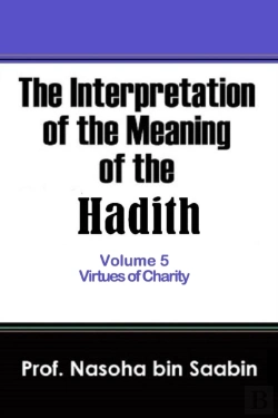 Bertrand.pt - The Interpretation Of The Meaning Of The Hadith Volume 5 - Virtues Of Charity