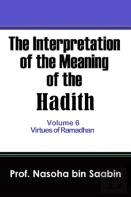 The Interpretation Of The Meaning Of The Hadith Volume 6 - Virtues Of Ramadhan