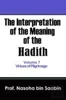 The Interpretation Of The Meaning Of The Hadith Volume 7 - Virtues Of Pilgrimage