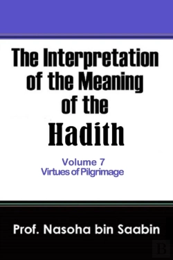 Bertrand.pt - The Interpretation Of The Meaning Of The Hadith Volume 7 - Virtues Of Pilgrimage