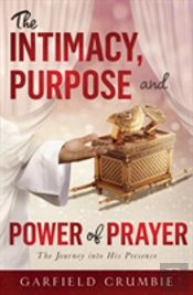 The Intimacy, Purpose And Power Of Prayer