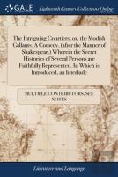 The Intriguing Courtiers; Or, The Modish Gallants. A Comedy, (After The Manner Of Shakespear.) Wherein The Secret Histories Of Several Persons Are Faithfully Represented. In Which Is Introduced, An In