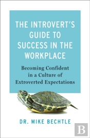 The Introvert`S Guide To Success In The Workplac Â€“ Becoming Confident In A Culture Of Extroverted Expectations
