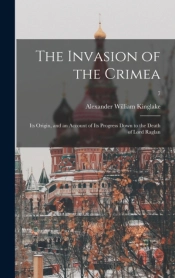 The Invasion Of The Crimea : Its Origin,