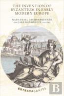 The Invention Of Byzantium In Early Modern Europe
