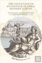 The Invention Of Byzantium In Early Modern Europe