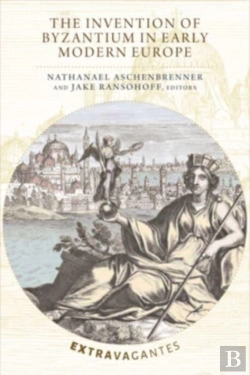 Bertrand.pt - The Invention Of Byzantium In Early Modern Europe